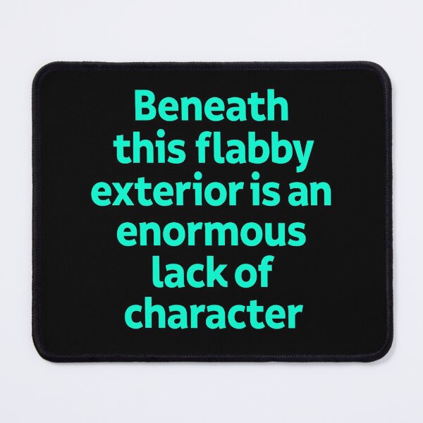 Item preview, Beneath this flabby exterior is an enormous lack of character. v.4 designed and sold by x1brett.