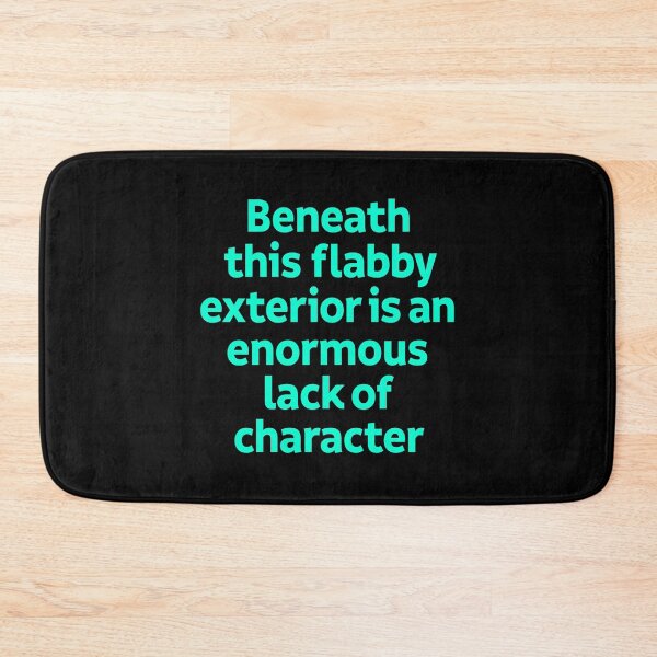 Item preview, Beneath this flabby exterior is an enormous lack of character. v.4 designed and sold by x1brett.