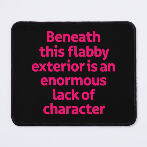 Item preview, Beneath this flabby exterior is an enormous lack of character. v.5 designed and sold by x1brett.