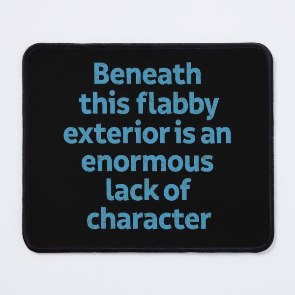 Item preview, Beneath this flabby exterior is an enormous lack of character. v.8 designed and sold by x1brett.