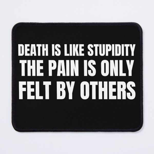 Item preview, Death Is Like Stupidity The Pain Is Only Felt By Others designed and sold by RGRamsey.
