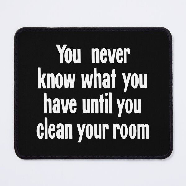 Item preview, You Never Know What You Have Until You Clean Your Room designed and sold by Good-Looking Corpse.