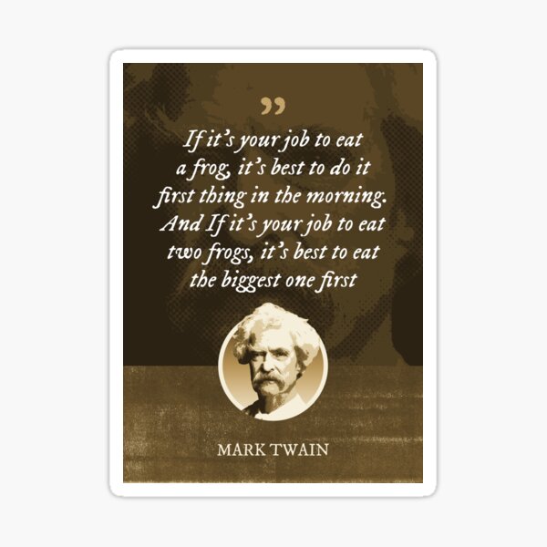 Item preview, Mark Twain - If it's your job to eat a frog, it's best to do it first thing in the morning. And If it's your job to eat two frogs, it's best to eat the biggest one first designed and sold by Syahrasi.