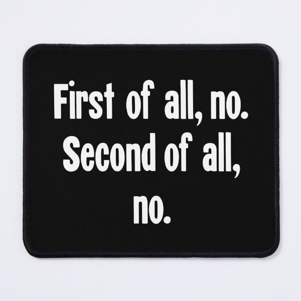 Item preview, First of All, No. Second of All, No. designed and sold by Good-Looking Corpse.