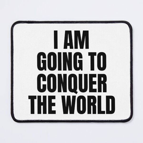 Item preview, I AM GOING TO CONQUER THE WORLD designed and sold by iamxxx.