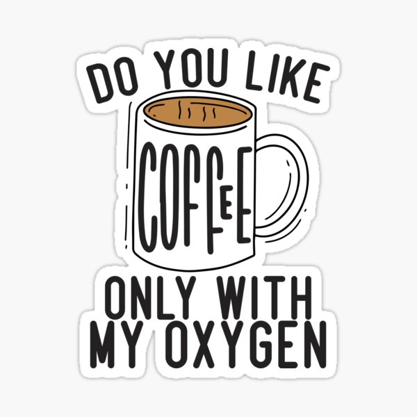 do-you-like-coffee-only-with-my-oxygen-sticker-for-sale-by-aliredhut