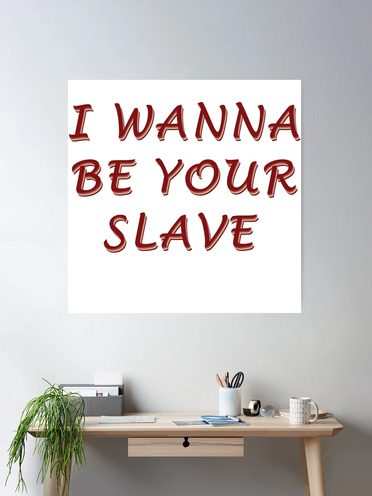 I WANNA BE YOUR SLAVE 