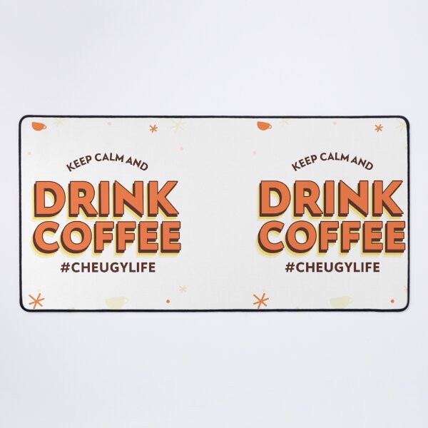 KEEP CALM AND DRINK COFFEE | #CHEUGYLIFE | Cheesy | Fun Present Desk Mat