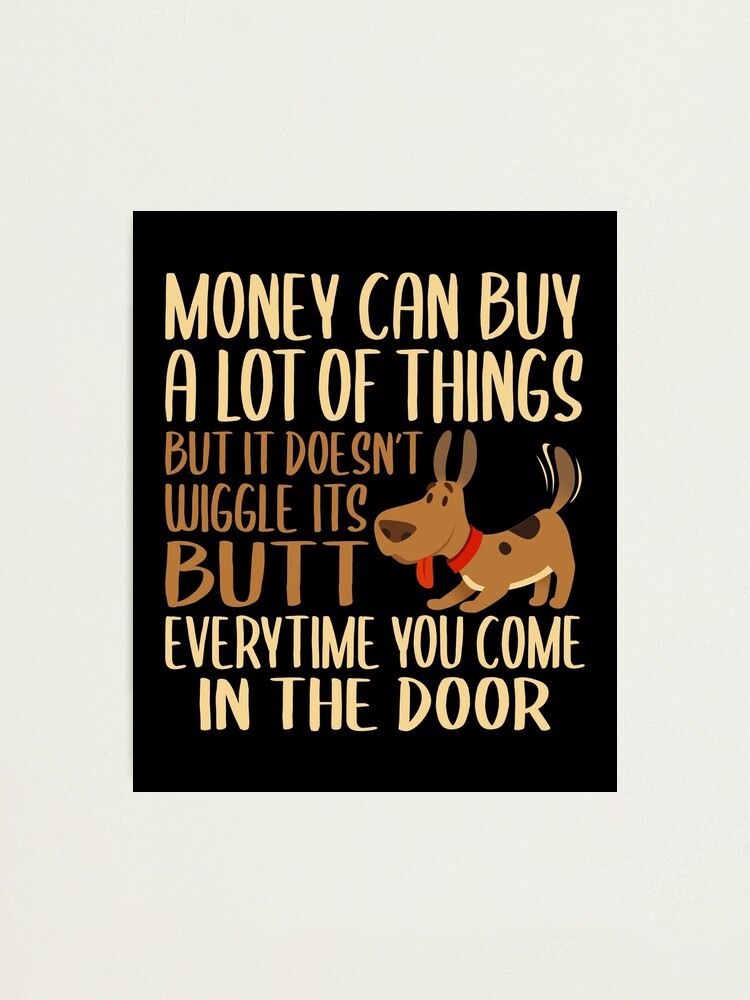 Money Can Buy A Lot Of Things But It Can't Wiggle It's Butt Money Can Buy A Lot Of Things But It Can't Wiggle It's Butt