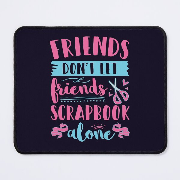 Item preview, Scrapbooking Friends Don't Let Friends Scrapbook Alone designed and sold by jaygo.