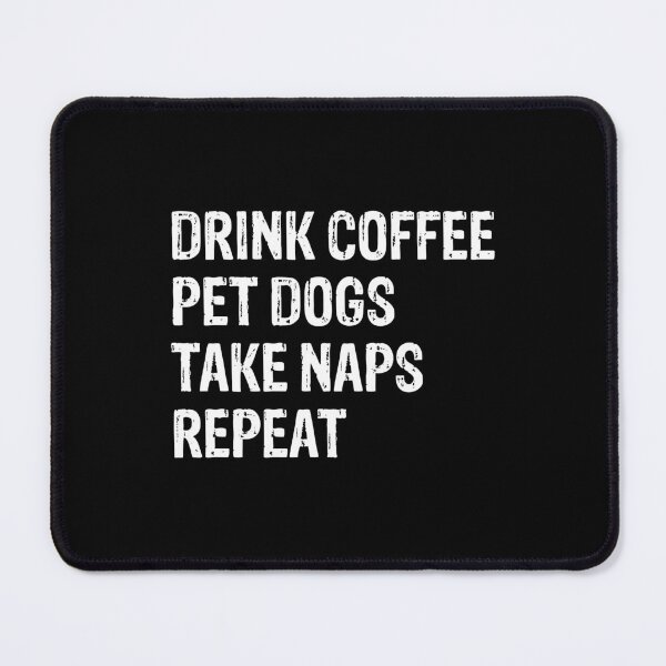 Item preview, Drink Coffee Pet Dogs Take Naps Repeat Gift designed and sold by Guarddogdrive.