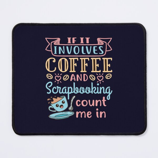 Item preview, If It Involves Scrapbooking and Coffee Count Me In designed and sold by jaygo.