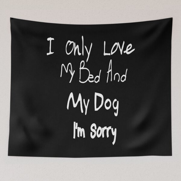 Item preview, I Only Love My Bed And My Dog I'm Sorry - For Dogs lovers - funny  designed and sold by Yonshop.