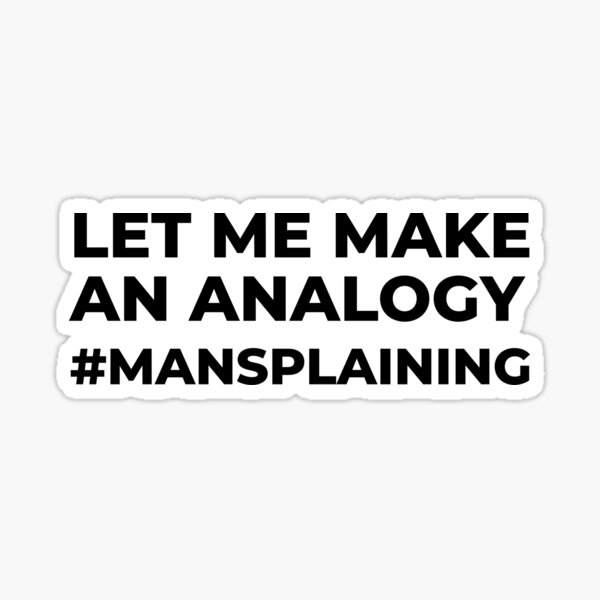 let-me-make-an-analogy-mansplaining-sticker-for-sale-by-arkantus