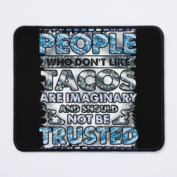 Item preview, People Who Dont Like Tacos Are Imaginary and Should Not Be Trusted designed and sold by Sheepherder120.