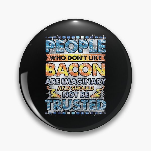 Artikelvorschau, People Who Dont Like Bacon Are Imaginary and Should Not Be Trusted entworfen und verkauft von Sheepherder120.