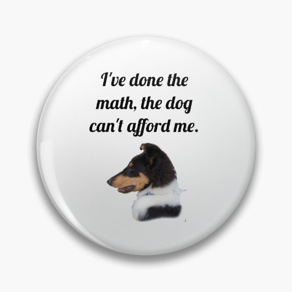 Item preview, The Dog Can't Afford Me designed and sold by Forever-Collie.