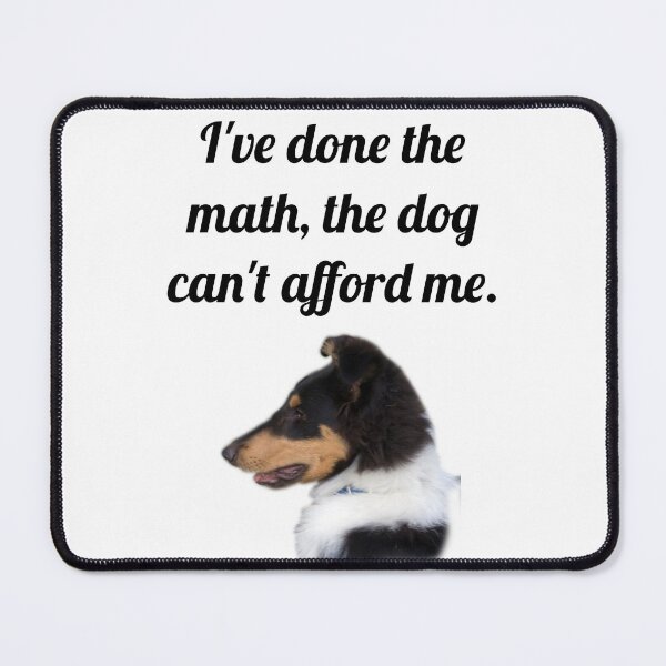 Item preview, The Dog Can't Afford Me designed and sold by Forever-Collie.