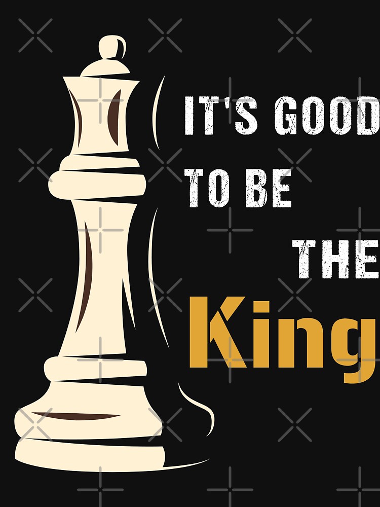 It's Good to be the King in Chess, cool chess player, gift for chess lovers by MyHappyClothes