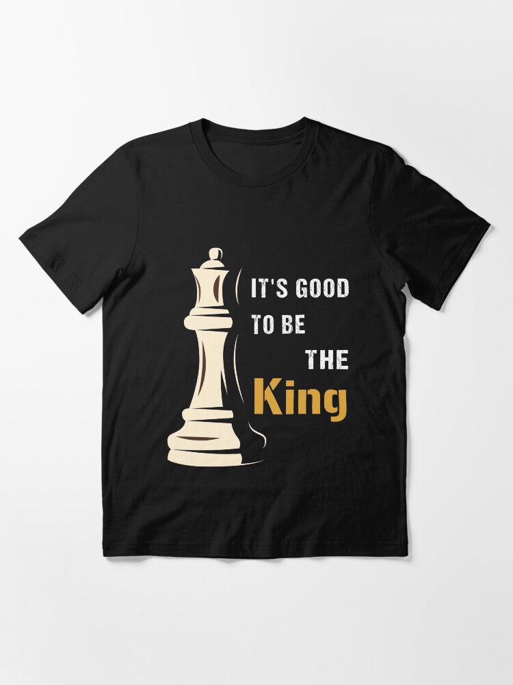 Alternate view of It's Good to be the King in Chess, cool chess player, gift for chess lovers Essential T-Shirt