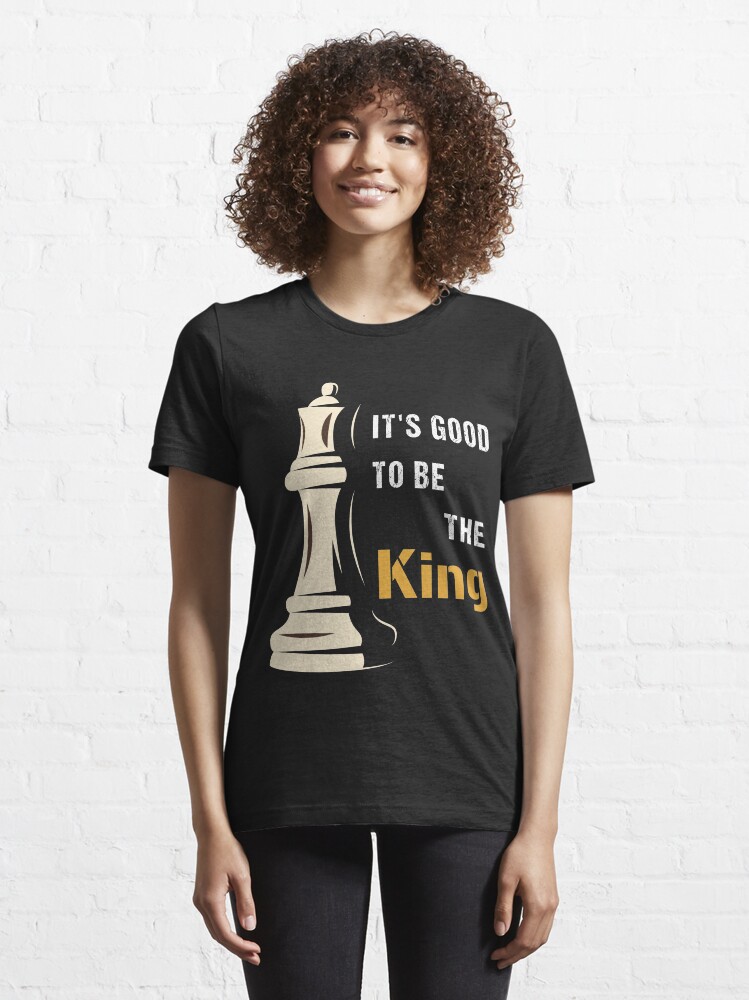 Alternate view of It's Good to be the King in Chess, cool chess player, gift for chess lovers Essential T-Shirt