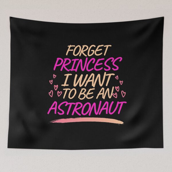 Item preview, Forget Princess I Want to be an Astronaut, Girl Future Astronaut designed and sold by ACC .