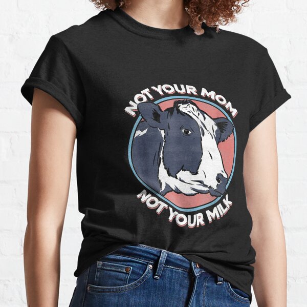 Not your mother not your milk Classic T-Shirt