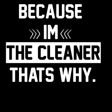 Artwork thumbnail, Because I'm The Cleaner That's Why Funny House Cleaning by Hna789