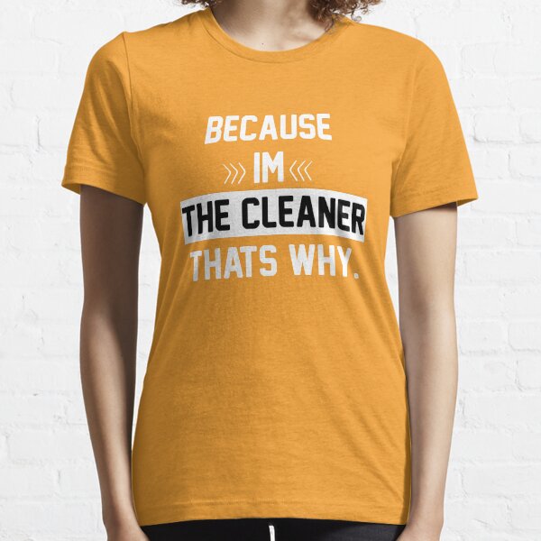 Because I'm The Cleaner That's Why Funny House Cleaning Essential T-Shirt