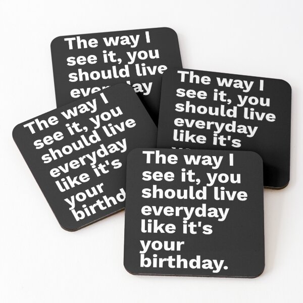 Item preview, Quote Of The Day: The way I see it, you should live everyday like it's your birthday. designed and sold by isurudinushaper.