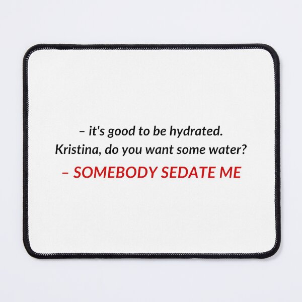 Item preview, Kristina, do you want some water? SOMEBODY SEDATE ME | TIKTOK TREND MEME designed and sold by maria-smile.