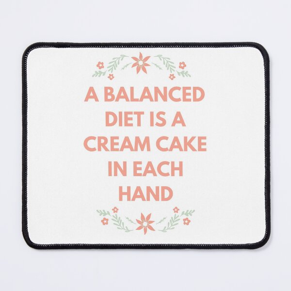 Item preview, A Balanced Diet Is A Cream Cake In Each Hand designed and sold by Michelle Moss.