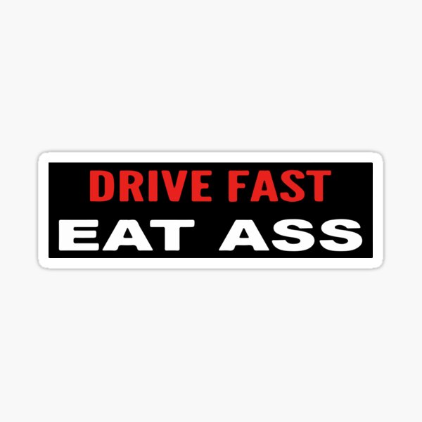 Drive Fast Eat Ass Sticker For Sale By Simonestanley Redbubble