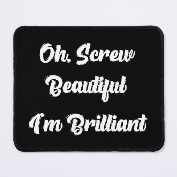 Item preview, Oh, Screw Beautiful I'm Brilliant - By Asdev designed and sold by asdev.