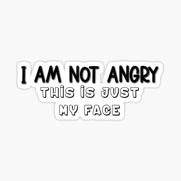 i-am-not-angry-this-is-just-my-face-sticker-for-sale-by-daisycreat