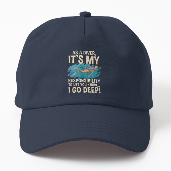 As A Diver Its My Responsibility To Let You Know I Go Deep Dad Hat