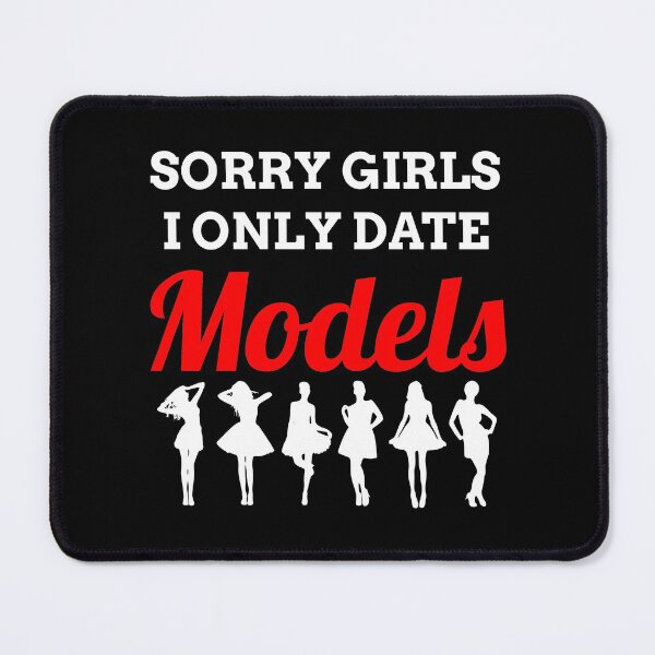 Item preview, Sorry Ladies I Only Date Models, Funny Sarcasm, Supermodels, Photo session, Photographers designed and sold by Merchking1.