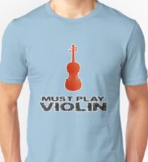 Must Play Violin Unisex T-Shirt