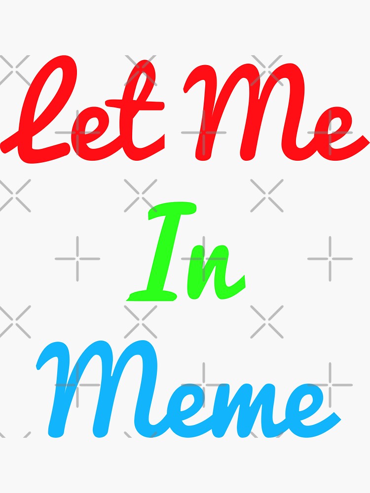 "let me in meme" Sticker for Sale by QuotesStore-2 | Redbubble