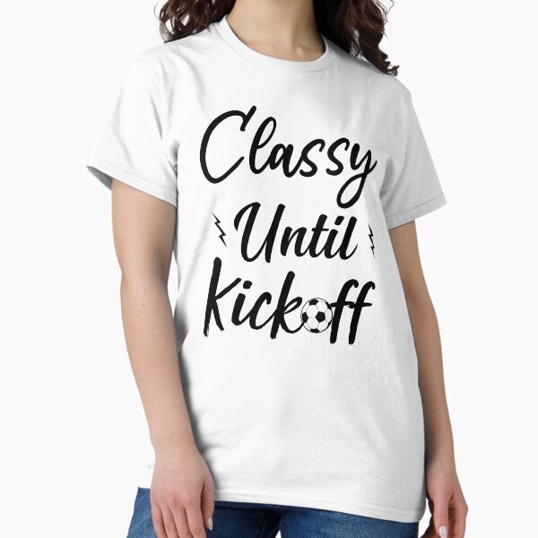 Item preview, Classy Until Kickoff , Funny Sarcastic Gift For Soccer Lovers ,Gift For Mom designed and sold by tayla2961.