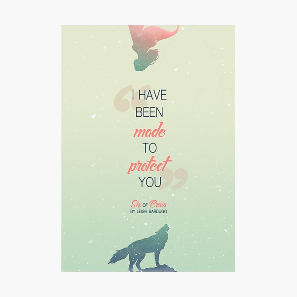 Six of Crows - I have been made to protect you Photographic Print