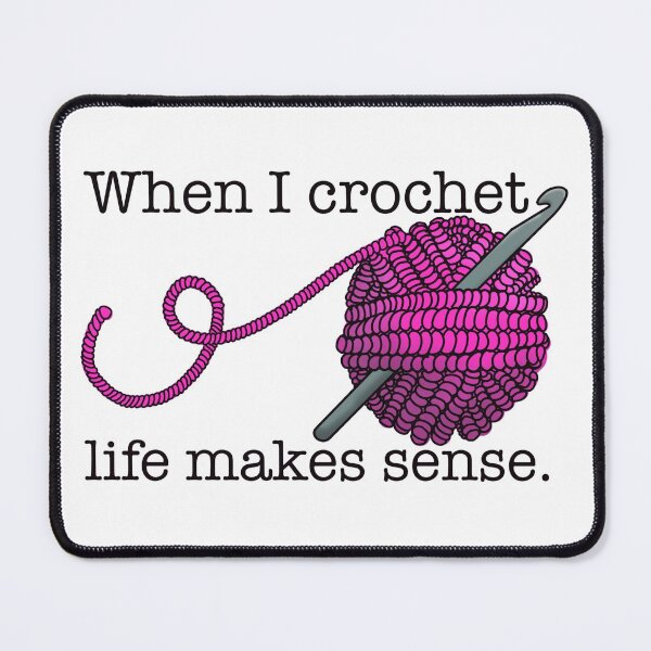 Item preview, When I crochet life makes sense designed and sold by Impossiblygood.