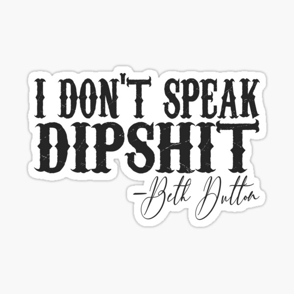 I Don't Speak Dipshit Sticker