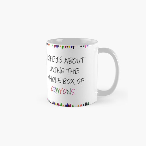 Life is About Using The Whole Box Of Crayons Classic Mug