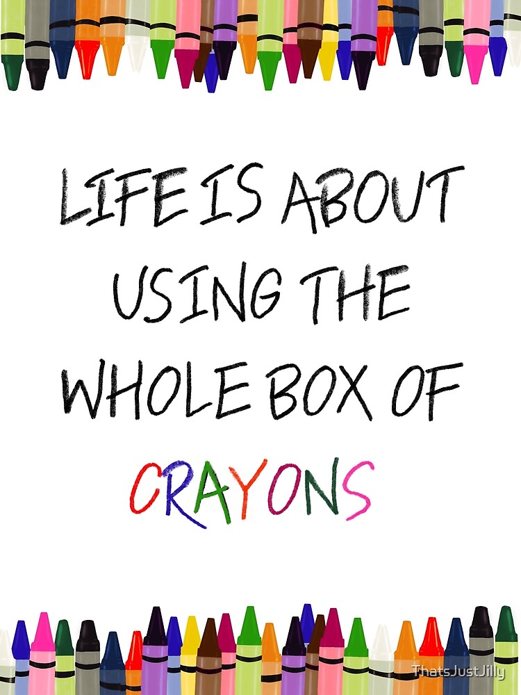 Life is About Using the Whole Box of Crayons Funny T-shirt Art Print by The  Wright Sales