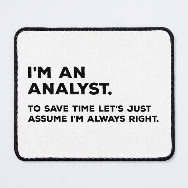 Item preview, I'm An Analyst, To Save Time Let's Just Assume I'm Always Right designed and sold by teesaurus.