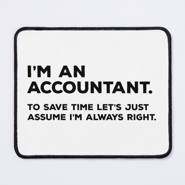 Item preview, I'm An Accountant, To Save Time Let's Just Assume I'm Always Right designed and sold by teesaurus.