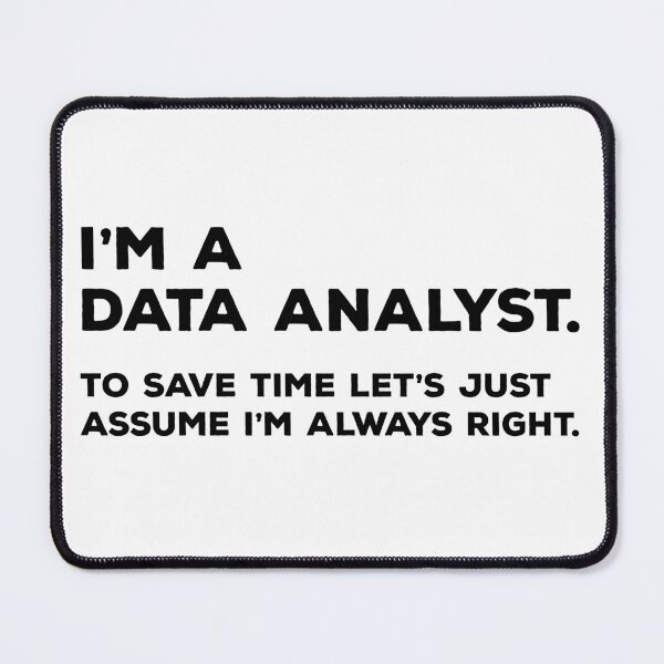 Item preview, I'm A Data Analyst, To Save Time Let's Just Assume I'm Always Right designed and sold by teesaurus.