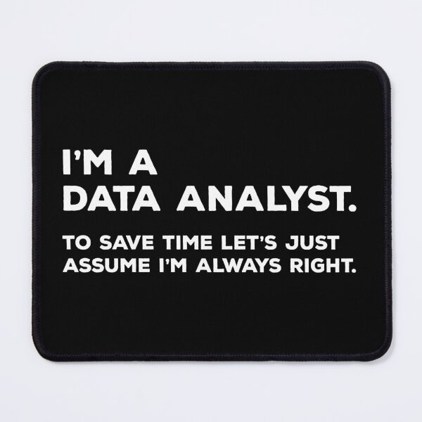 Item preview, I'm A Data Analyst, To Save Time Let's Just Assume I'm Always Right designed and sold by teesaurus.