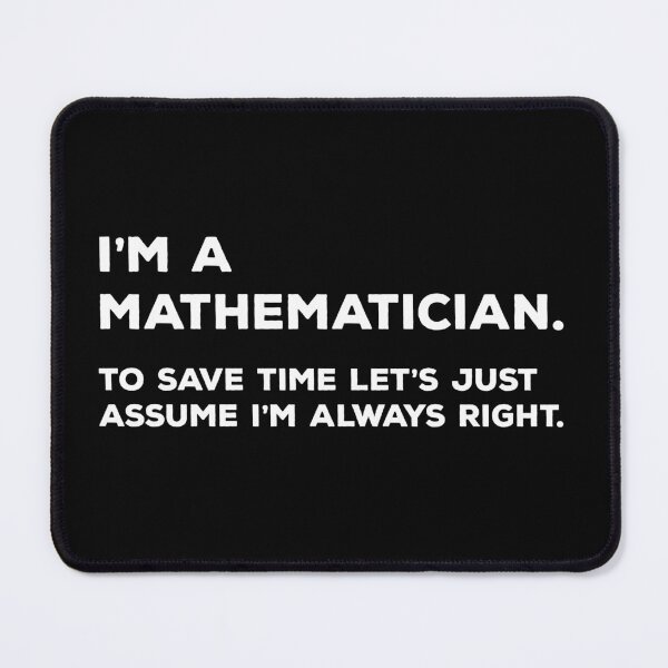 Item preview, I'm A Mathematician, To Save Time Let's Just Assume I'm Always Right designed and sold by teesaurus.